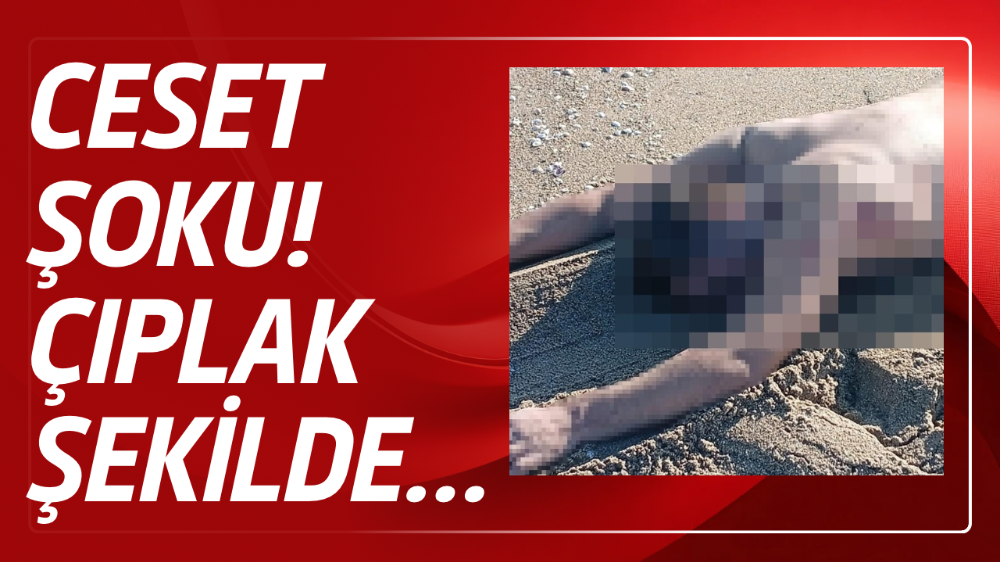 Türkiye bu olayı konuşuyor! Çıplak erkek cesedi bulundu