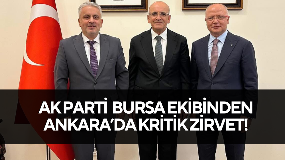 AK Parti Bursa heyetinden Bakan Şimşek’e ziyaret