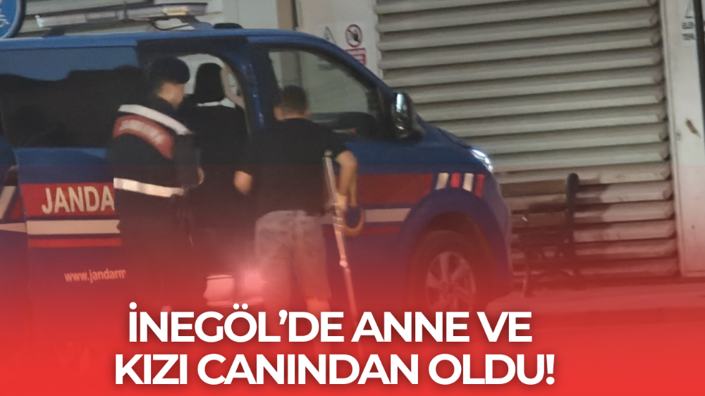 İnegöl’de anne kız canından oldu! Sürücü tutuklandı…