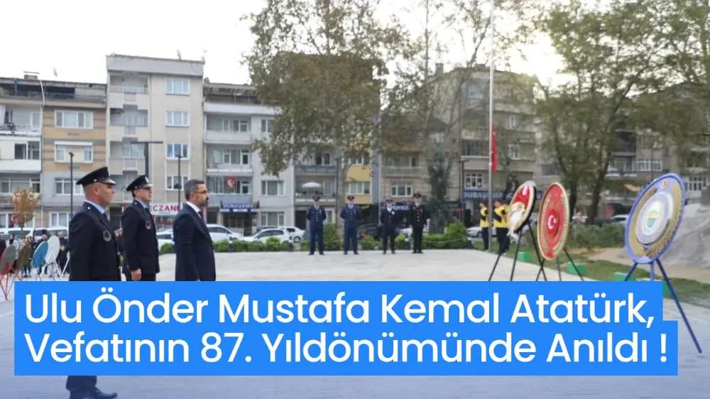 Ulu Önder Mustafa Kemal Atatürk, Vefatının 87. Yıldönümünde Anıldı