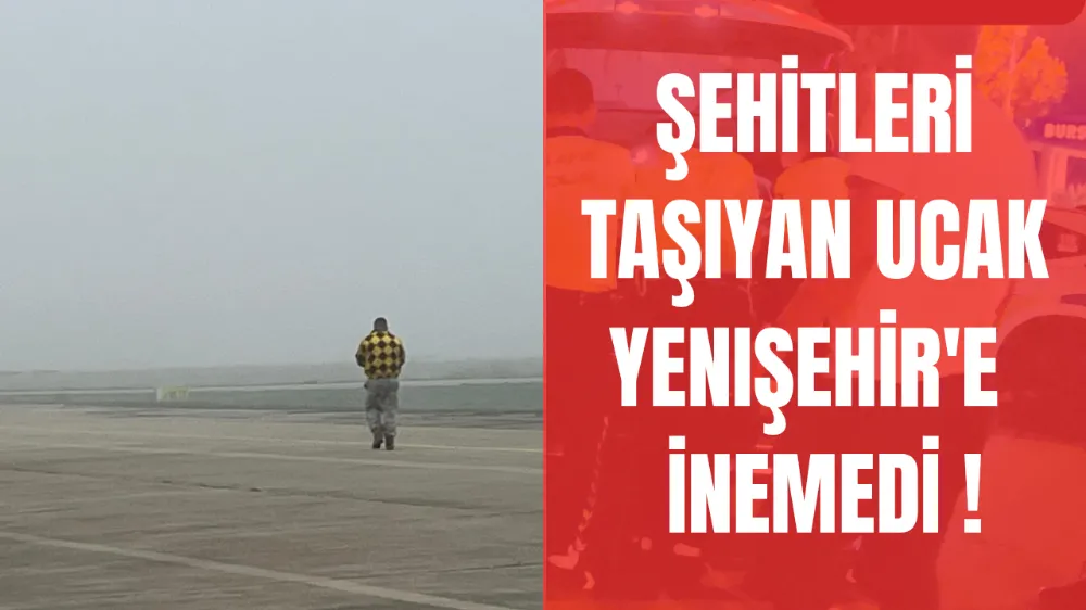 Bursa’da Şehitlere Sis Engeli: Askeri Uçak Yenişehir’e İnemedi