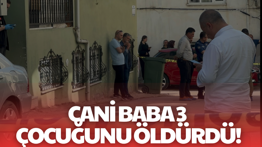Bursa’da 3 çocuğunu öldüren cani babanın yargılanması başladı!