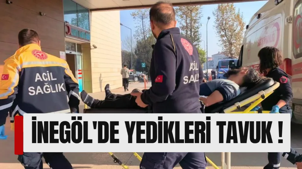 İnegöl’de Tavuk Yedikten Sonra Fenalaşan 3 Kişilik Aile Hastaneye Kaldırıldı