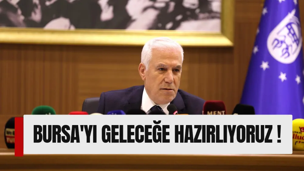 BURSA’YI GELECEĞE HAZIRLIYORUZ