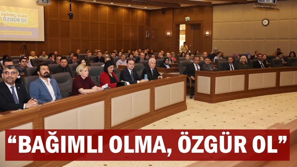 “BAĞIMLI OLMA, ÖZGÜR OL”