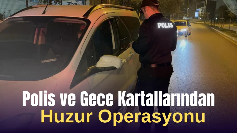 Polis ve Gece Kartallarından Huzur Operasyonu: Alkol Alan Şahıslara Denetim