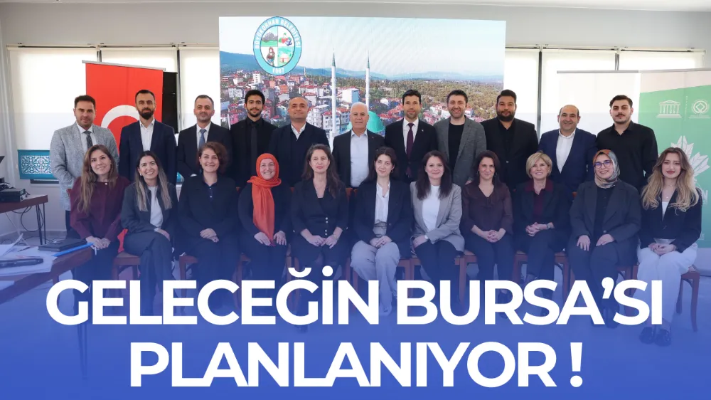 GELECEĞİN BURSA’SI PLANLANIYOR