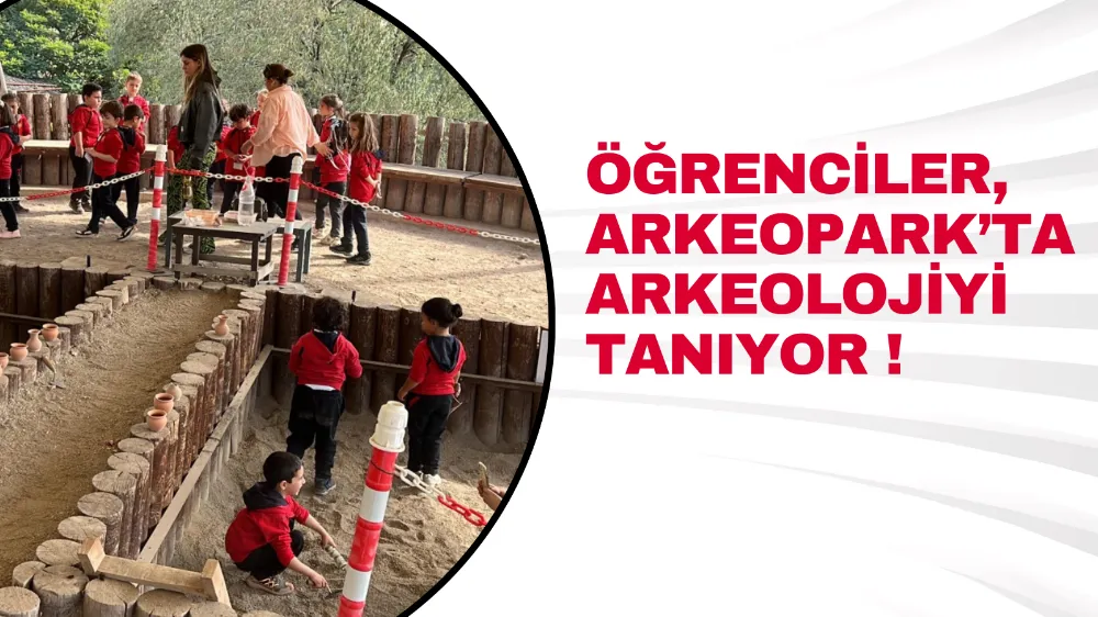 ÖĞRENCİLER, ARKEOPARK’TA ARKEOLOJİYİ TANIYOR