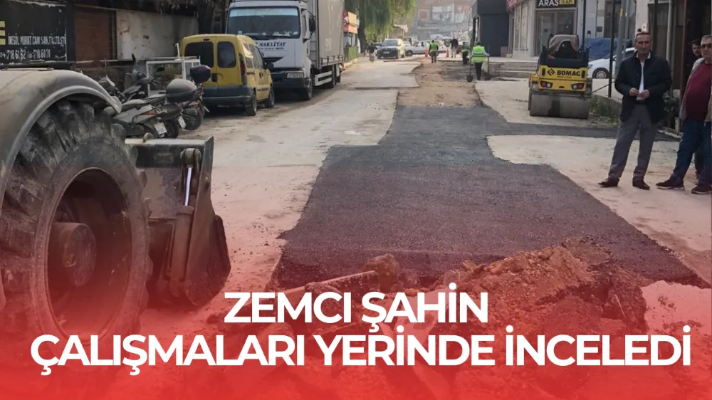 Zemci Şahin çalışmaları yerinde inceledi !