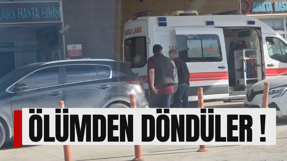 Ölümden döndüler !
