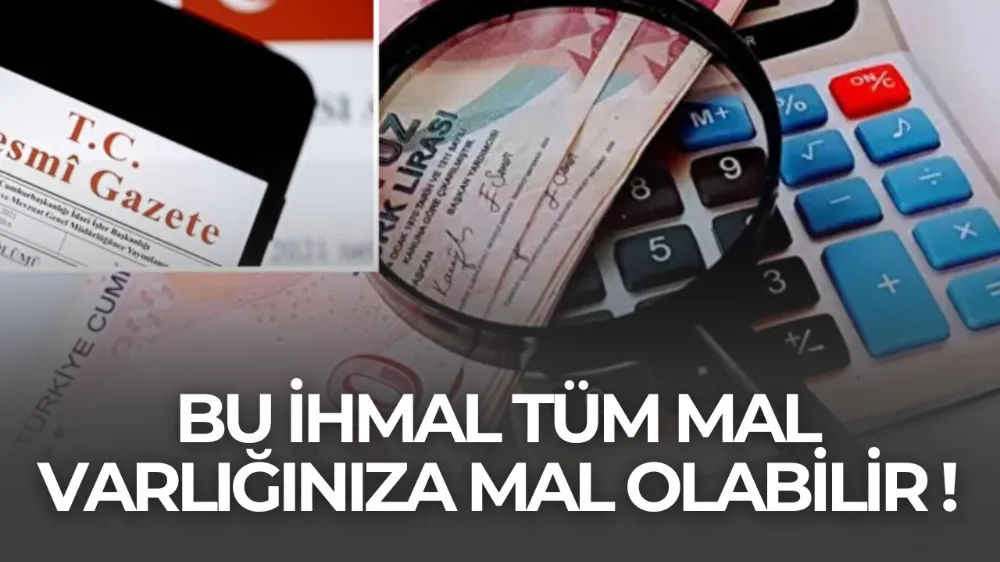 BU İHMAL TÜM MAL VARLIĞINIZA MAL OLABİLİR