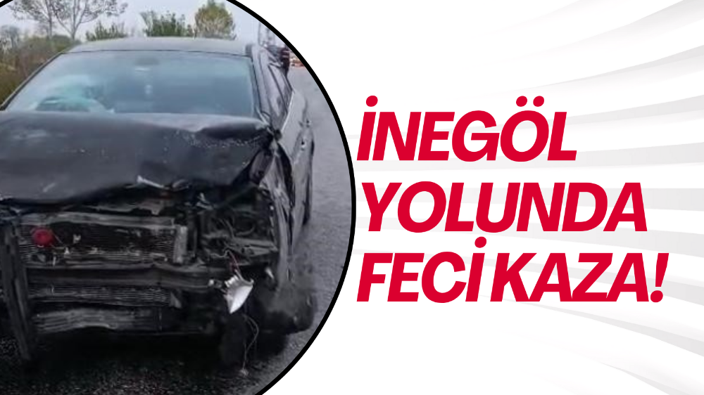 İnegöl yolunda trafik kazası: 1 ölü, 2 yaralı