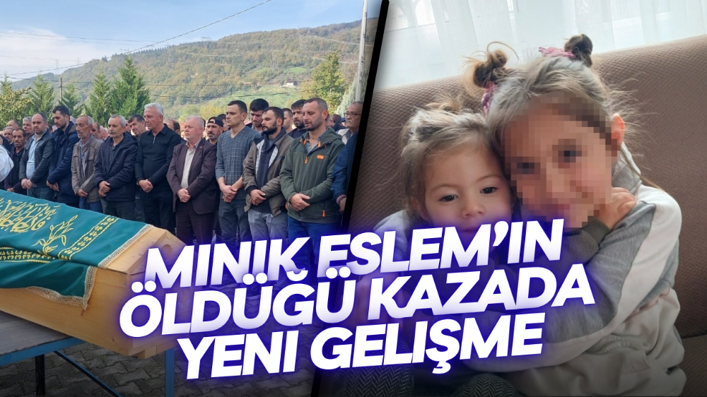 Minik Eslem’in öldüğü, ablasının da yaralandığı kazada yeni gelişme