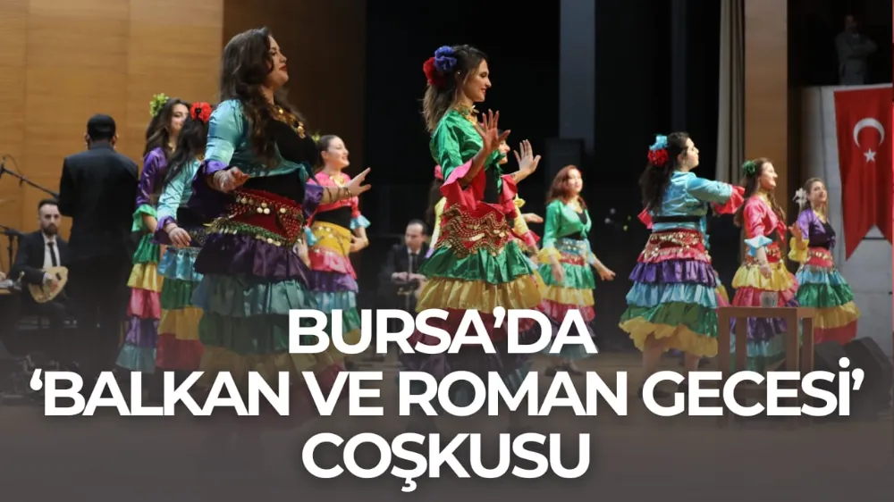BURSA’DA ‘BALKAN VE ROMAN GECESİ’ COŞKUSU