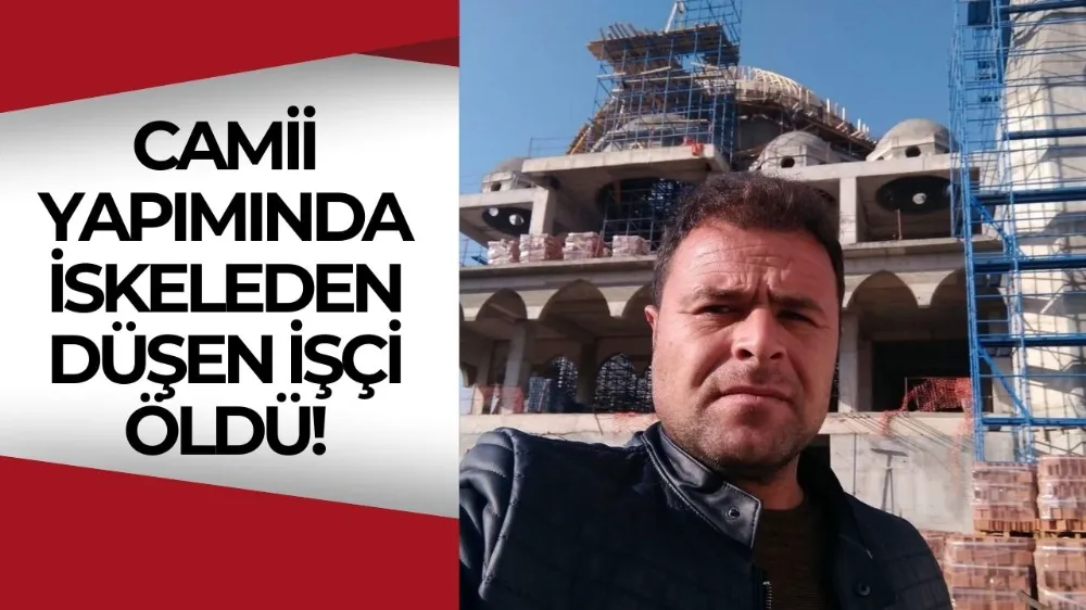 Camii yapımında iskeleden düşen işçi hayatını kaybetti