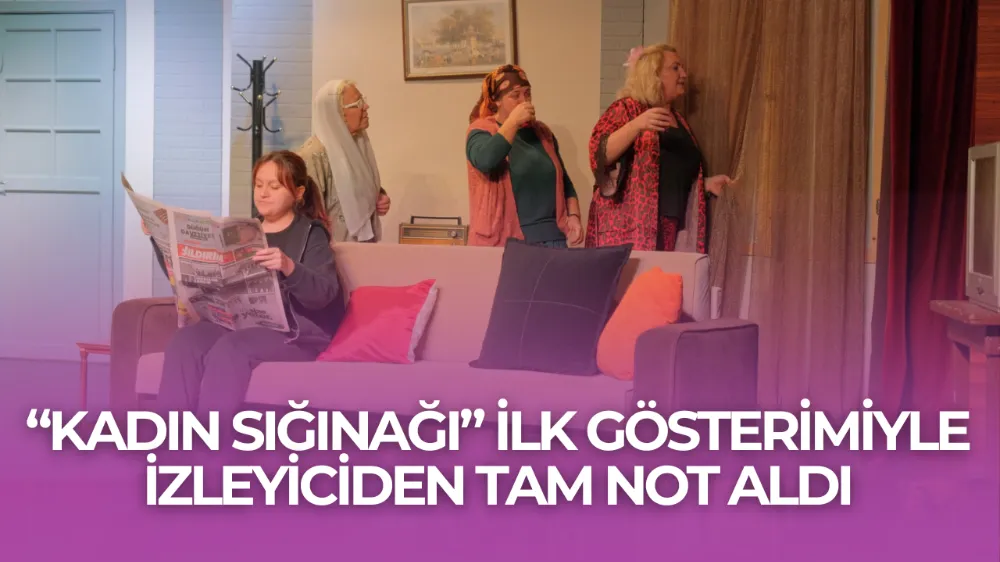 “Kadın Sığınağı” İlk Gösterimiyle İzleyiciden Tam Not Aldı