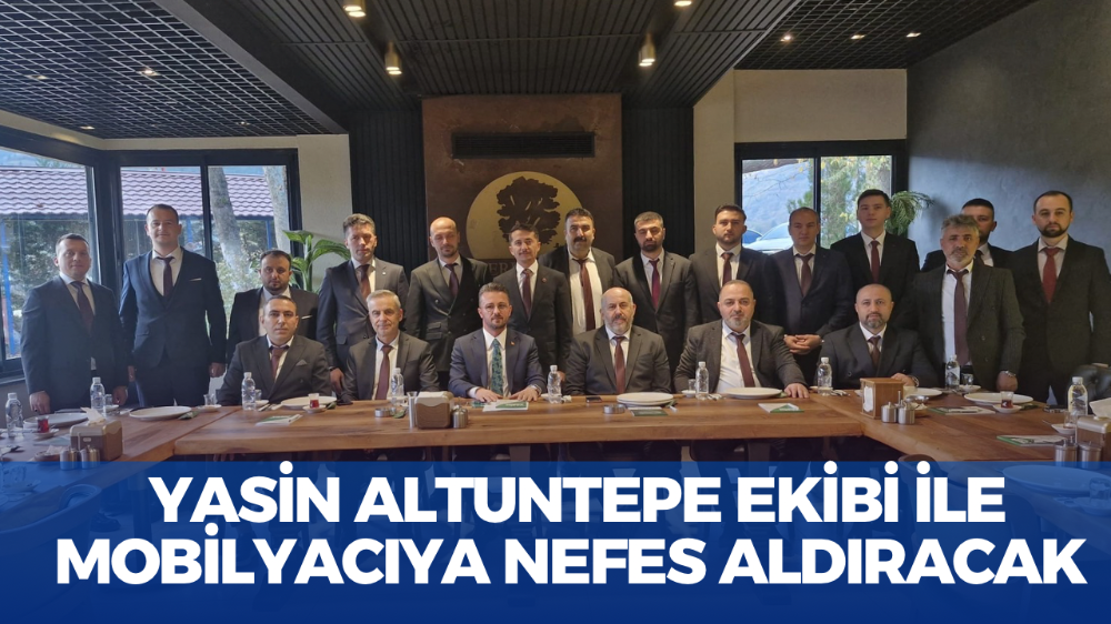 Yasin Altuntepe; “Mobilya sektörünü daha güçlü bir geleceğe taşımak istiyoruz”