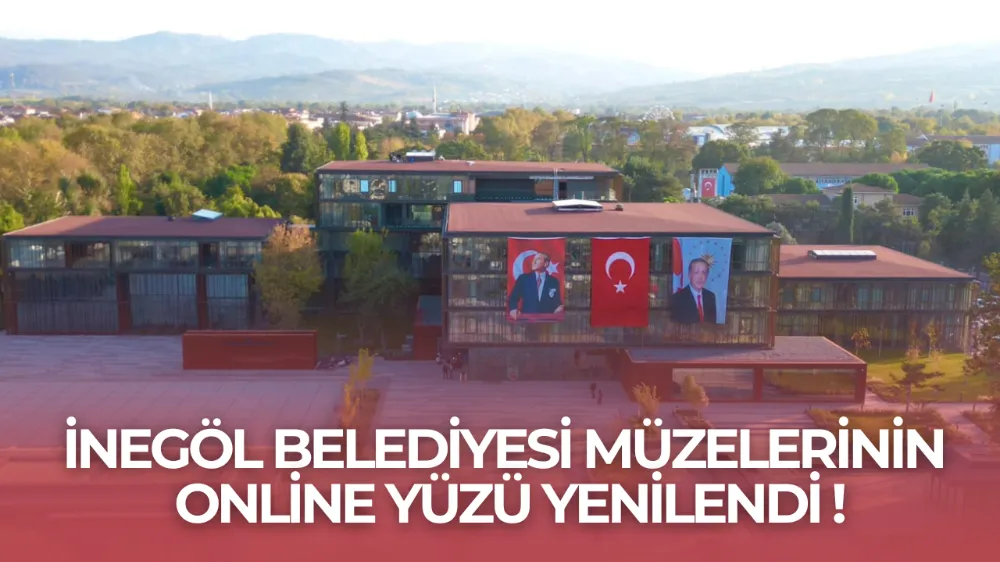 İnegöl Belediyesi Müzelerinin Online Yüzü Yenilendi !