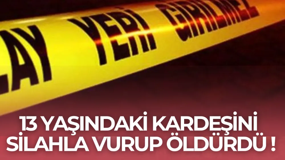 13 Yaşındaki M.D. Ağabeyi Tarafından Vurularak Hayatını Kaybetti