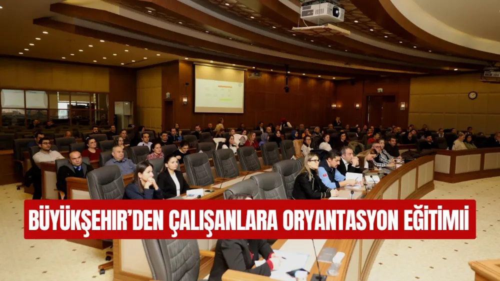 Büyükşehir’den çalışanlara oryantasyon eğitimi