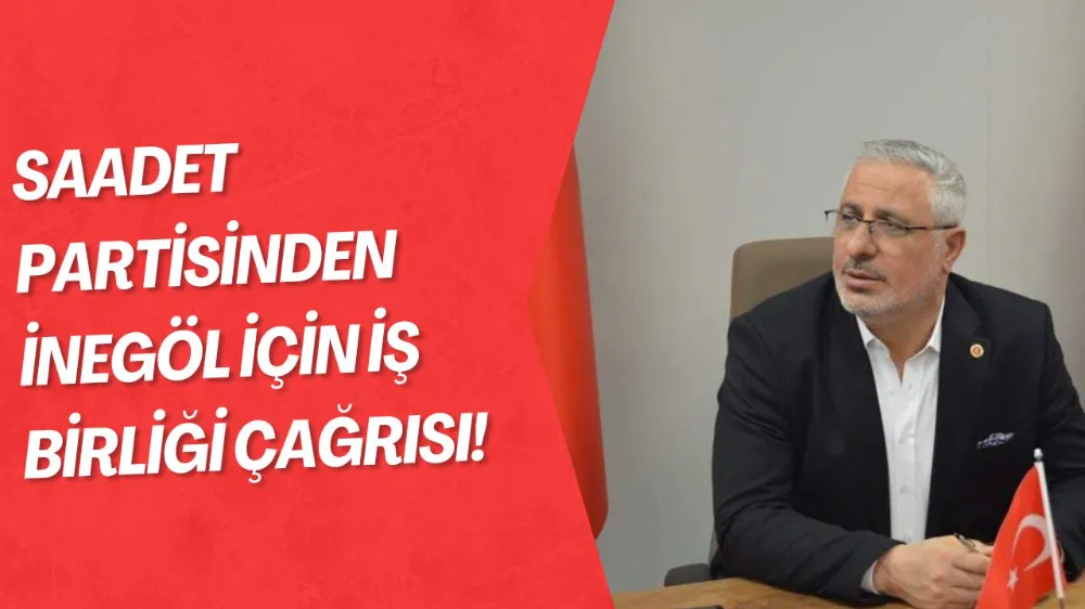 Saadet Partisi’nden İnegöl İçin İş Birliği Çağrısı
