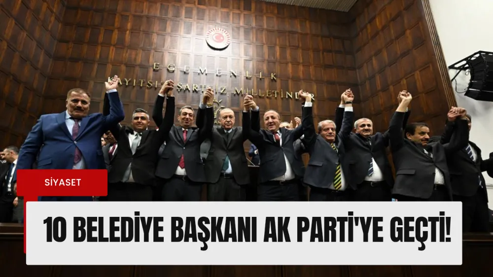 Farklı Partilerden 10 Belediye Başkanı AK Parti
