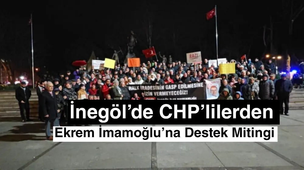 İnegöl’de CHP’lilerden Ekrem İmamoğlu’na Destek Mitingi