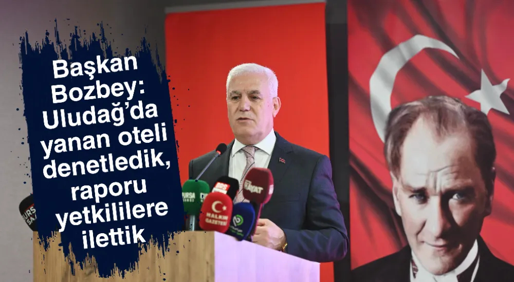 Başkan Bozbey: Uludağ’da yanan oteli denetledik, raporu yetkililere ilettik