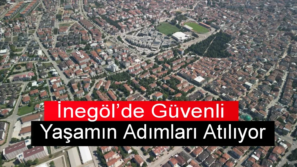 İnegöl’de Güvenli Yaşamın Adımları Atılıyor