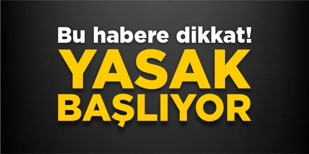 Yasak Pazartesi günü başlıyor 