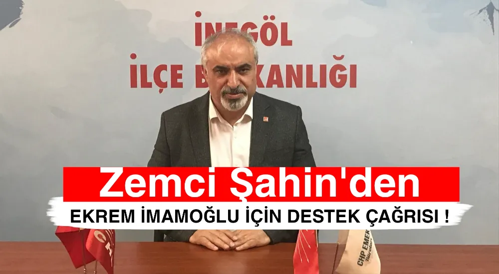 CHP İnegöl İlçe Başkanı Zemci Şahin’den İmamoğlu İçin İmza Kampanyası Çağrısı