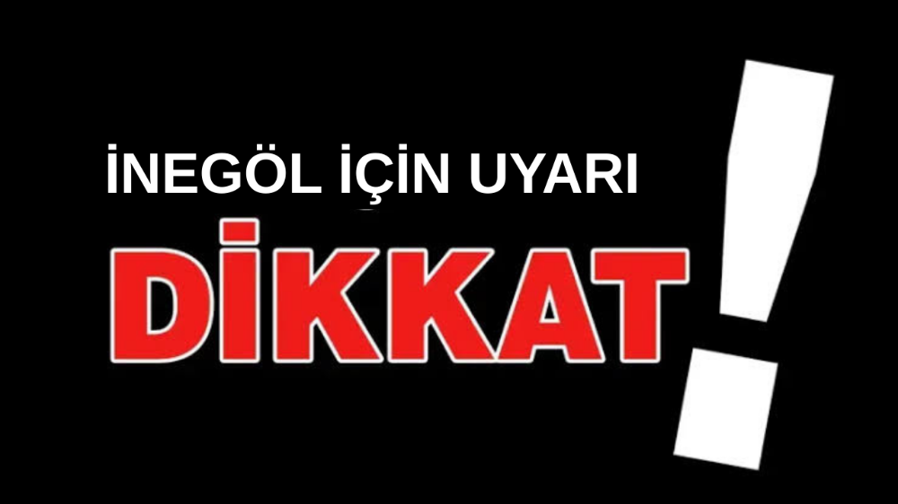 İnegöl için uyarı üstüne uyarı!