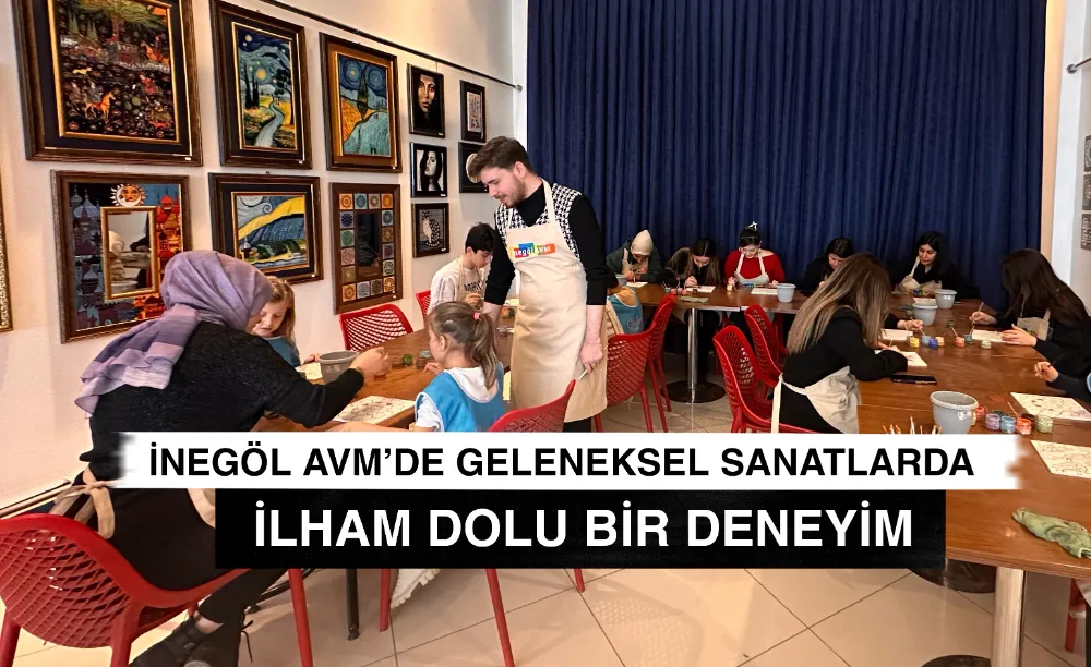 İNEGÖL AVM’DE GELENEKSEL SANATLARDA İLHAM DOLU BİR DENEYİM