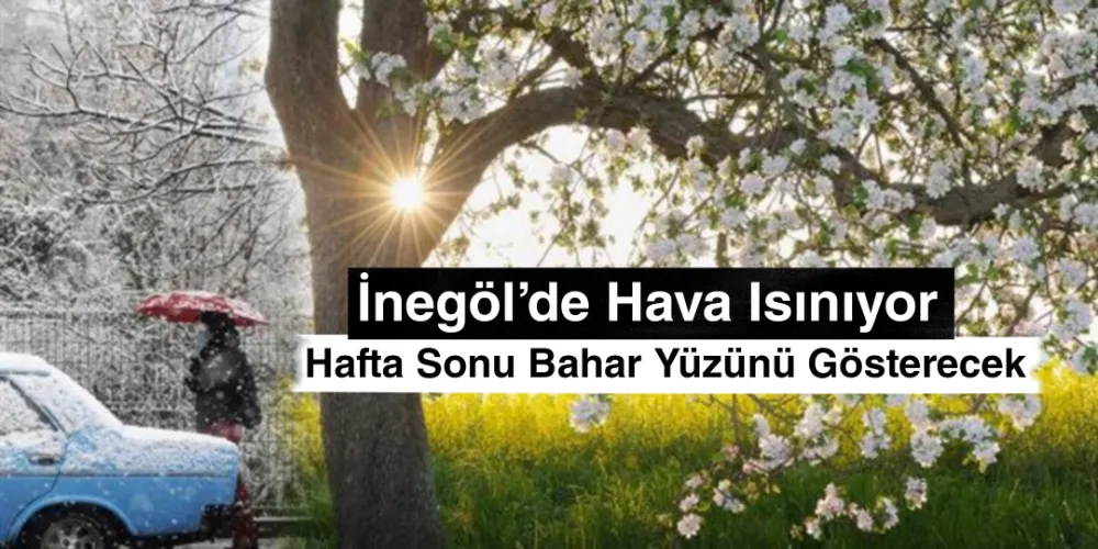 İnegöl’de Hava Isınıyor: Hafta Sonu Bahar Yüzünü Gösterecek