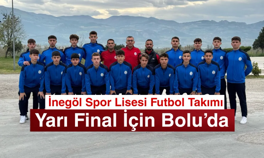 İnegöl Spor Lisesi Futbol Takımı Yarı Final İçin Bolu’da