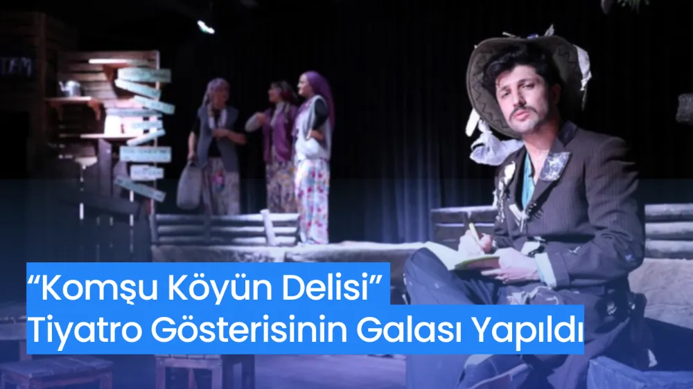 “Komşu Köyün Delisi” Tiyatro Gösterisinin Galası Yapıldı