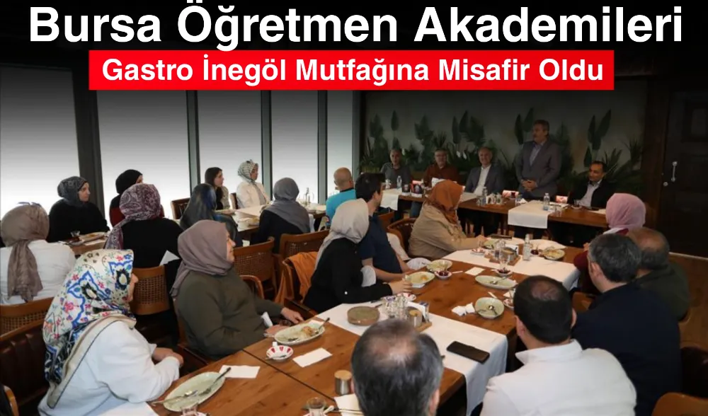 Bursa Öğretmen Akademileri Gastro İnegöl Mutfağına Misafir Oldu