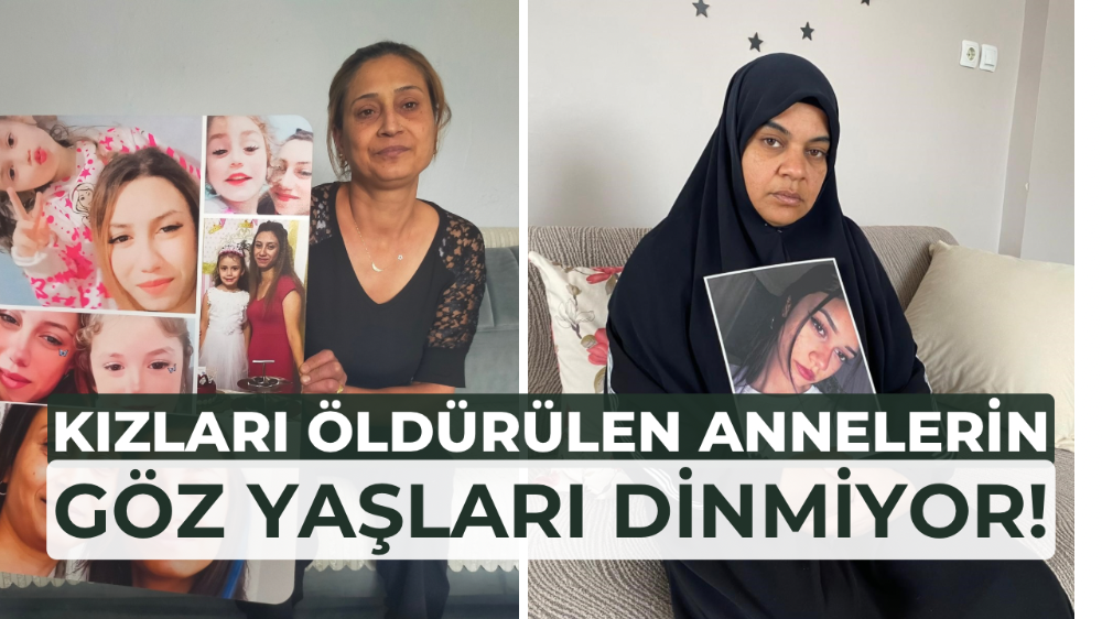 Kızları öldürülen annelerin gözyaşları dinmiyor