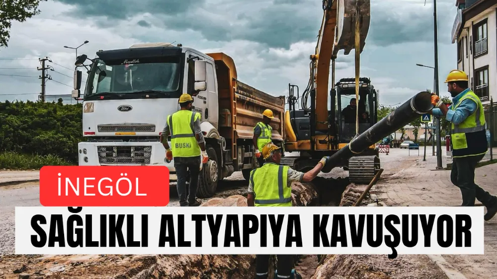 İnegöl sağlıklı altyapıya kavuşuyor