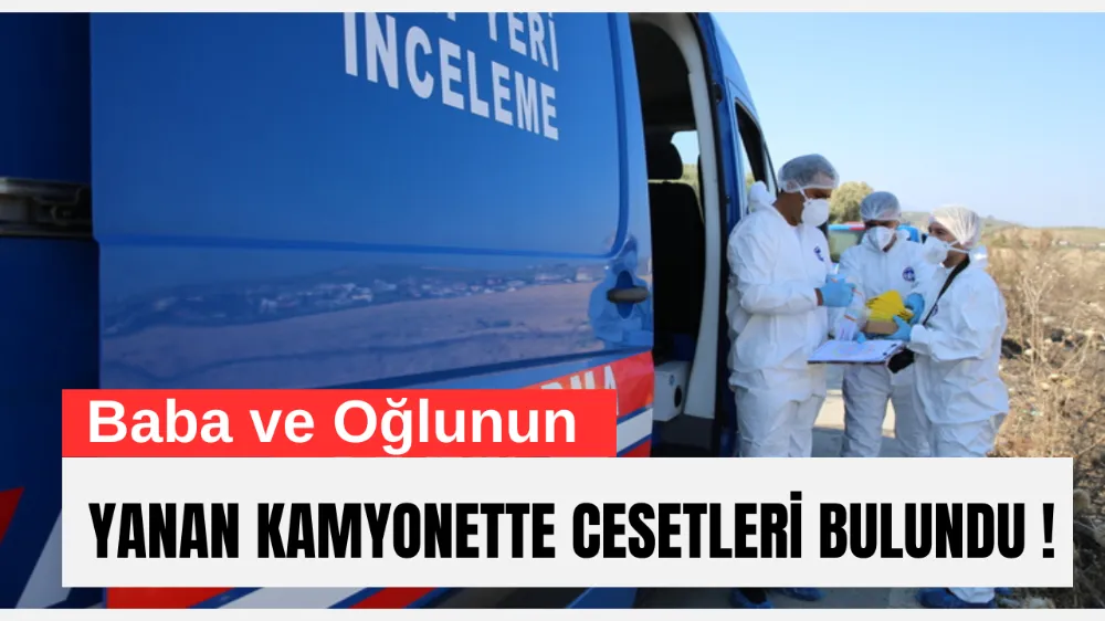 Yanan Kamyonette Baba ve Oğlunun Cesedi Bulundu