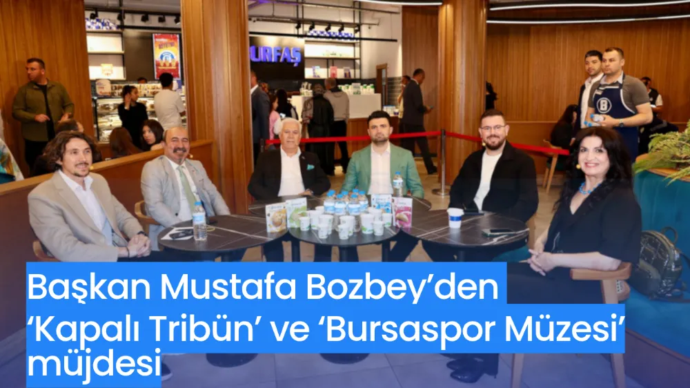 Başkan Mustafa Bozbey’den ‘Kapalı Tribün’ ve ‘Bursaspor Müzesi’ müjdesi
