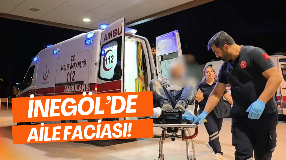 İnegöl’de aile faciası!