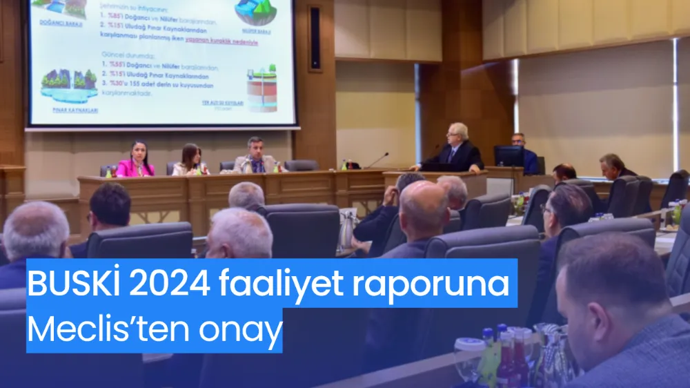 BUSKİ 2024 faaliyet raporuna Meclis’ten onay