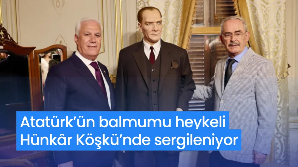 Atatürk’ün balmumu heykeli, Hünkâr Köşkü’nde sergileniyor