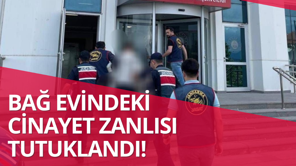 Bağ evindeki cinayetin zanlısı tutuklandı