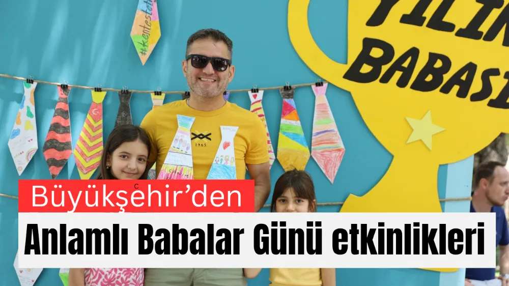 Büyükşehir’den anlamlı Babalar Günü etkinlikleri