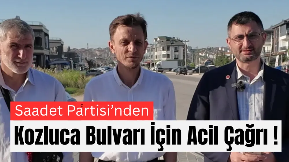 Saadet Partisi’nden Kozluca Bulvarı İçin Acil Çağrı: “Mazeret Dönemi Bitti!”