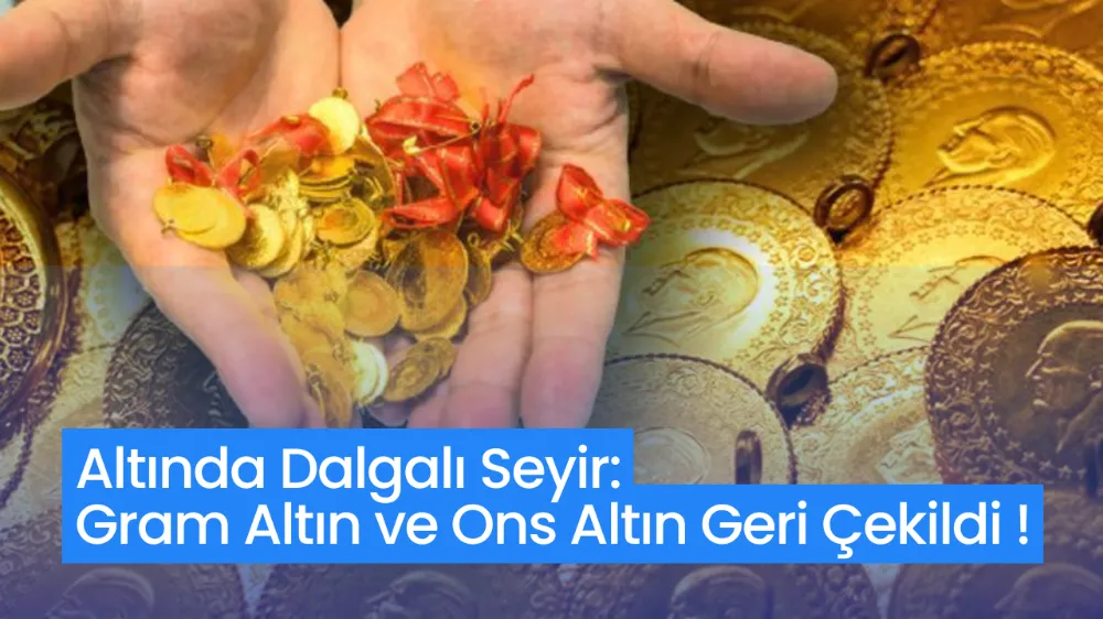 Altında Dalgalı Seyir: Gram Altın ve Ons Altın Geri Çekildi