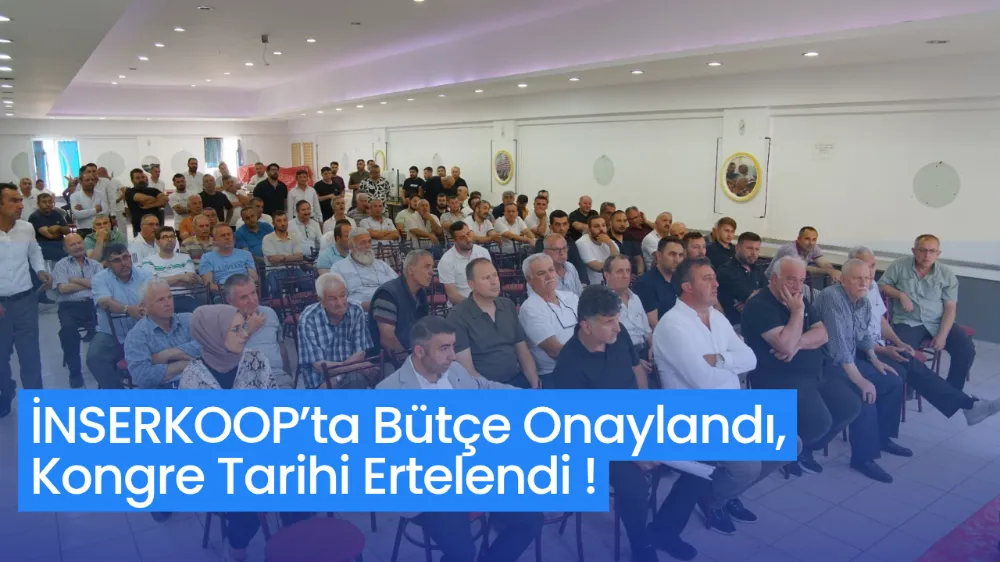 İNSERKOOP’ta Bütçe Onaylandı, Kongre Tarihi Ertelendi