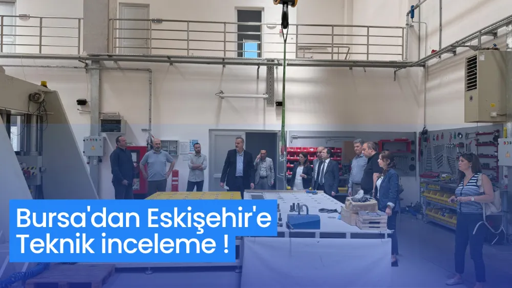 Bursa’dan Eskişehir’e teknik inceleme